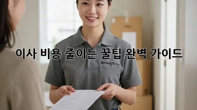 이사 비용 줄이는 꿀팁 완벽 가이드